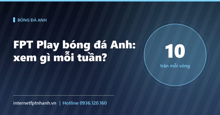 FPT Play bóng đá Anh: mỗi tuần xem gì, vào khung giờ nào?