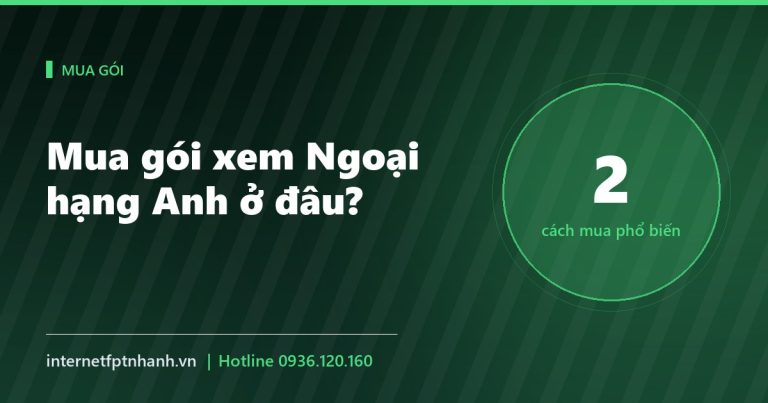 Mua gói xem Ngoại hạng Anh: mua ở đâu, kỳ hạn nào tiết kiệm nhất?