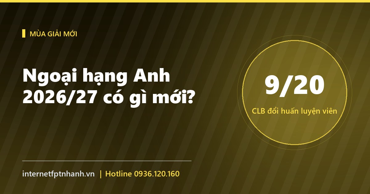Ngoại hạng Anh 2026/27 có gì mới: 3 tân binh, 9 tướng mới, 2 luật mới